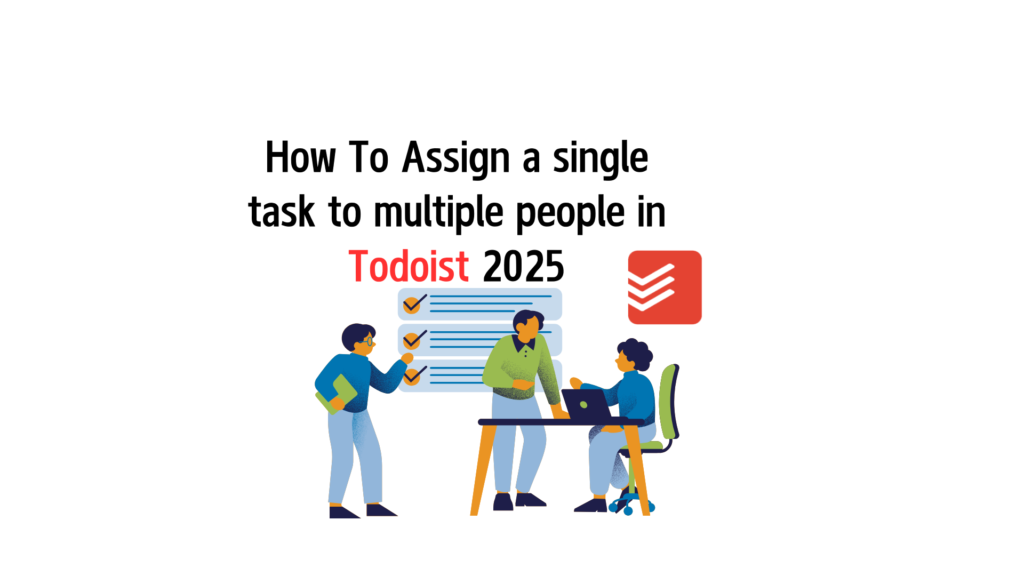 How To Assign a single task to multiple people in Todoist 2025