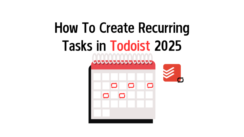 How To Create Recurring Tasks in Todoist 2025: step-by-step guide
