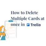 Delete Multiple Cards on Trello at once